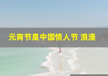 元宵节是中国情人节 浪漫